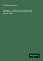 Christopher Heath: Practical anatomy: a manual of dissections, Buch