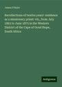 James O'Haire: Recollections of twelve years' residence as a missionary priest: viz., from July 1863 to June 1875 in the Western District of the Cape of Good Hope, South Africa, Buch