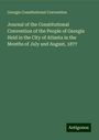 Georgia Constitutional Convention: Journal of the Constitutional Convention of the People of Georgia Held in the City of Atlanta in the Months of July and August, 1877, Buch