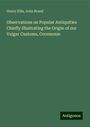 Henry Ellis: Observations on Popular Antiquities Chiefly Illustrating the Origin of our Vulgar Customs, Ceremonie, Buch