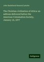 John Hazlehurst Boneval Latrobe: The Christian civilization of Africa: an address delivered before the American Colonization Society, January 16, 1877, Buch