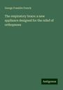 George Franklin French: The respiratory brace: a new appliance designed for the relief of orthopnoea, Buch