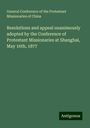 General Conference of the Protestant Missionaries of China: Resolutions and appeal unanimously adopted by the Conference of Protestant Missionaries at Shanghai, May 16th, 1877, Buch