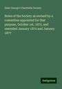 Saint George's Charitable Society: Rules of the Society as revised by a committee appointed for that purpose, October 1st, 1873, and amended January 1874 and January 1877, Buch