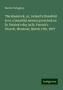 Martin Callaghan: The shamrock, or, Ireland's threefold love: a beautiful sermon preached on St. Patrick's day in St. Patrick's Church, Montreal, March 17th, 1877, Buch