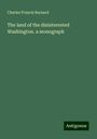 Charles Francis Barnard: The land of the disinterested Washington. a monograph, Buch