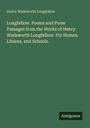 Henry Wadsworth Longfellow: Longfellow. Poems and Prose Passages from the Works of Henry Wadsworth Longfellow. For Homes, Libares, and Schools., Buch