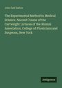 John Call Dalton: The Experimental Method in Medical Science. Second Course of the Cartwright Lictures of the Alumni Association, College of Physicians and Surgeons, New York, Buch