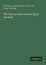 Archduke Ludwig Salvator: The Caravan Route Between Egypt and Syria, Buch