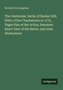 Richard Frothingham: The Centennial. Battle of Bunker Hill. With a View Charlestown in 1775, Pages Plan of the Action, Romanes Exact View of the Battle, and other Illustrations, Buch