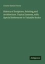 Charles Samuel Farrar: History of Sculpture, Painting,and Architecture. Topical Lessons, with Special References to Valuable Books, Buch