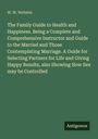 W. W. Webster: The Family Guide to Health and Happiness. Being a Complete and Comprehensive Instructor and Guide to the Married and Those Contemplating Marriage. A Guide for Selecting Partners for Life and Giving Happy Results, also Showing How Sex may be Controlled, Buch