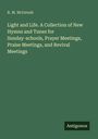 R. M. Mcintosh: Light and Life. A Collection of New Hymns and Tunes for Sunday-schools, Prayer Meetings, Praise Meetings, and Revival Meetings, Buch