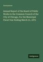 "Annual Report of the Board of Public Works ... Chicago, ... 1875." Grüner Hintergrund, unten rechts: "Antigonos".
