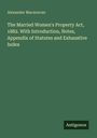 Alexander Macmorran: The Married Women's Property Act, 1882. With Introduction, Notes, Appendix of Statutes and Exhaustive Index, Buch