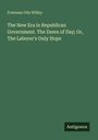 Freeman Otis Willey: The New Era in Republican Government. The Dawn of Day; Or, The Laborer's Only Hope, Buch