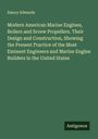 Emory Edwards: Modern American Marine Engines, Boilers and Screw Propellers. Their Design and Construction, Showing the Present Practice of the Most Eminent Engineers and Marine Engine Builders in the United States, Buch