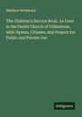 Matthew Woodward: The Children's Service Book. As Used in the Parish Church of Folkestone, with Hymns, Litanies, and Prapers for Public and Private Use, Buch