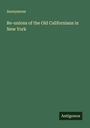Anonymous: Re-unions of the Old Californians in New York, Buch