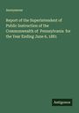 Anonymous: Report of the Superintendent of Public Instruction of the Commonwealth of Pennsylvania for the Year Ending June 6, 1881, Buch
