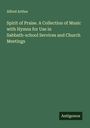Alfred Arthur: Spirit of Praise. A Collection of Music with Hymns for Use in Sabbath-school Services and Church Meetings, Buch