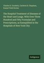 Charles H. Goodwin: The Hospital Treatment of Diseases of the Heart and Lungs. With Over Three Hundred and Fifty Formulae and Prescriptions, as Exemplified in the Hospitals of New York City, Buch