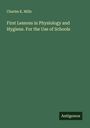 Charles K. Mills: First Lessons in Physiology and Hygiene. For the Use of Schools, Buch