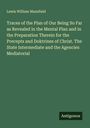 Lewis William Mansfield: Traces of the Plan of Our Being So Far as Revealed in the Mental Plan and in the Preparation Therein for the Precepts and Doktrines of Christ. The State Intermediate and the Agencies Mediatorial, Buch