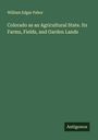 William Edgar Pabor: Colorado as an Agricultural State. Its Farms, Fields, and Garden Lands, Buch