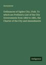 Anonymous: Ordinances of Ogden City, Utah. To which are Prefixed a List of the City Governments from 1869 to 1881, the Charter of the City and Amendments, Buch