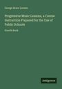 George Brace Loomis: Progressive Music Lessons, a Course Instruction Prepared for the Use of Public Schools, Buch