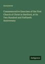 Anonymous: Commemorative Exercises of the First Church of Christ in Hartford, at Its Two Hundred and Fieftieeth Anniversary, Buch