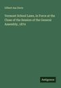 Gilbert Asa Davis: Vermont School Laws, in Force at the Close of the Session of the General Assembly, 1874, Buch