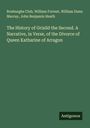 Roxburghe Club: The History of Grisild the Second. A Narrative, in Verse, of the Divorce of Queen Katharine of Arragon, Buch
