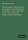 Mary Dagworthy James: The Soul-winner. A Sketch of Facts and Incidents in the Life and Labors of Edmund J. Yard, for Sixty-three Years a "Class-Leader" and Hospital-Visitor in Philadelphia, Buch
