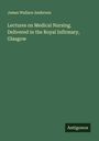 James Wallace Anderson: Lectures on Medical Nursing. Delivered in the Royal Infirmary, Glasgow, Buch