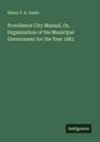 Henry V. A. Joslin: Providence City Manual. Or, Organization of the Municipal Government for the Year 1881, Buch