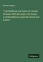 Robert Langton: The Childhood and Youth of Charles Dickens. With Retrospective Notes, and Elucidations, from His Nooks and Letters, Buch