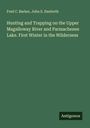 Fred C. Barker: Hunting and Trapping on the Upper Magalloway River and Parmachenee Lake. First Winter in the Wilderness, Buch