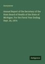 Anonymous: Annual Report of the Secretary of the State Board of Health of the State of Michigan. For the Fiscal Year Ending Sept. 30, 1874, Buch