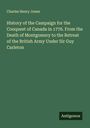 Charles Henry Jones: History of the Campaign for the Conquest of Canada in 1776. From the Death of Montgomery to the Retreat of the British Army Under Sir Guy Carleton, Buch