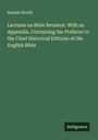 Samuel Newth: Lectures on Bible Revision. With an Appendix, Containing the Prefaces to the Chief Historical Editions of the English Bible, Buch