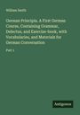 William Smith: German Principia. A First German Course, Containing Grammar, Delectus, and Exercise-book, with Vocabularies, and Materials for German Conversation, Buch