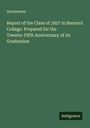Anonymous: Report of the Class of 1857 in Harvard College. Prepared for the Twenty-Fifth Anniversary of its Graduation, Buch