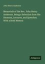 John Henry Anderson: Memorials of the Rev. John Henry Anderson. Being a Selection from His Sermons, Lectures, and Speeches. With a Brief Memoir, Buch
