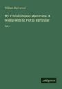 William Blackwood: My Trivial Life and Misfortune. A Gossip with no Plot in Particular, Buch