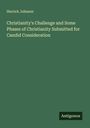 Herrick Johnson: Christianity's Challenge and Some Phases of Christianity Submitted for Candid Consideration, Buch