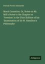 Patrick Proctor Alexander: Moral Causation. Or, Notes on Mr. Mill's Notes to the Chapter on 'Freedom' in the Third Edition of his 'Examination of Sir W. Hamilton's Philosophy', Buch