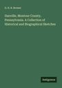 D. H. B. Brower: Danville, Montour County, Pennsylvania. A Collection of Historical and Biographical Sketches, Buch