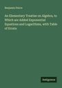 Benjamin Peirce: An Elementary Treatise on Algebra, to Which are Added Exponential Equations and Logarithms, with Table of Errata, Buch